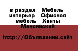  в раздел : Мебель, интерьер » Офисная мебель . Ханты-Мансийский